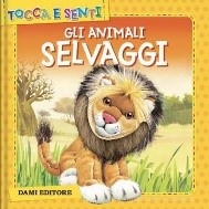 DAMI EDITORE - TOCCA E SENTI - GLI ANIMALI SELVAGGI